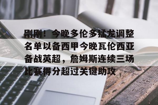 开元体育官网-关于刚刚！今晚多伦多猛龙调整名单以备西甲今晚瓦伦西亚备战英超，詹姆斯连续三场比赛得分超过关键助攻的信息